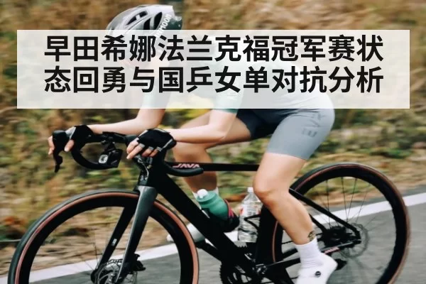 早田希娜法兰克福冠军赛状态回勇与国乒女单对抗分析
